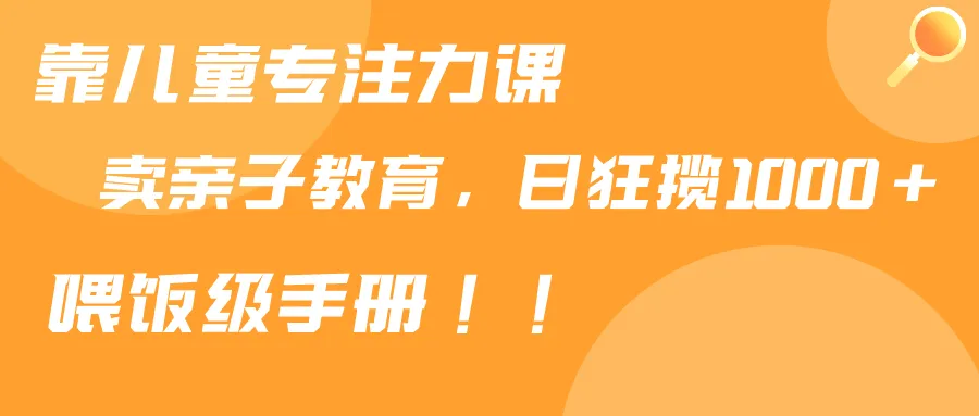 解锁亲子关系黄金密码：小红书售卖专注力课程，收益持续增长，喂饭手册分享！-网赚项目