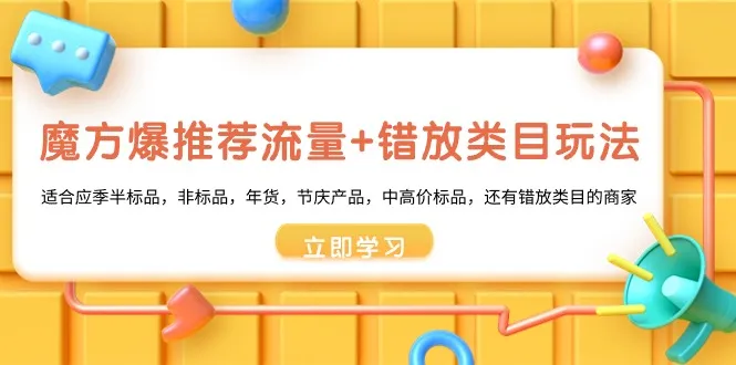 魔方·爆推荐流量 错放类目玩法：适合应季半标品，非标品，年货，节庆产品，中高价标品，还有错放类目的商家-网赚项目