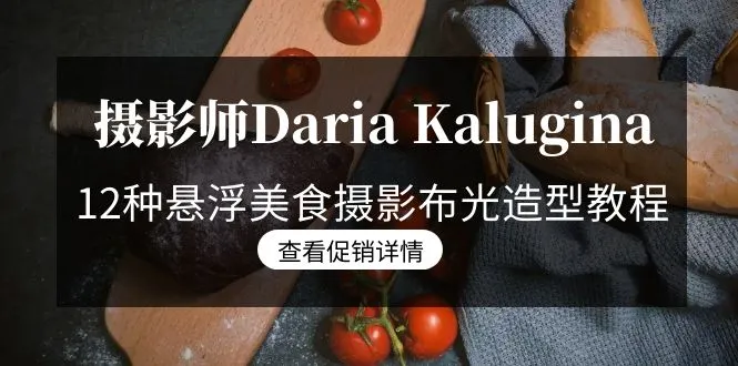 摄影师Daria Kalugina 12种悬浮美食摄影布光造型教程-中文字幕-网赚项目