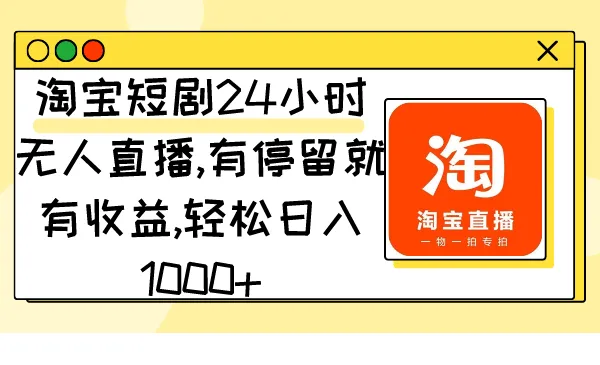 淘宝短剧24小时无人直播赚钱秘籍揭秘：轻松日收入更多-网赚项目