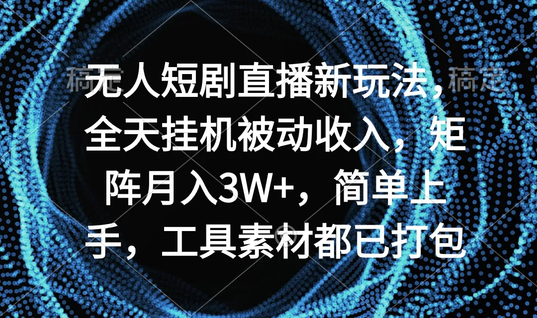 无人短剧直播新玩法，全天挂机被动收入，矩阵月收入更多 ，简单上手-网赚项目