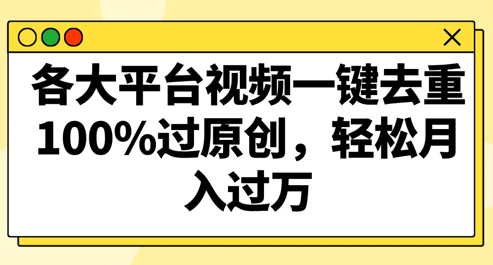 一键去重、轻松创作！视频平台月增更多秘籍揭秘！-网赚项目