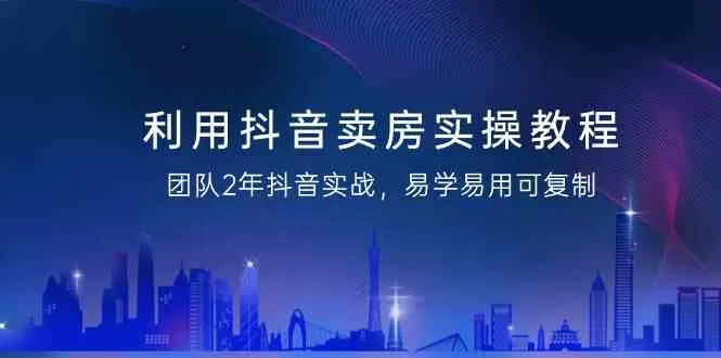 掌握抖音卖房技巧，打造地产MCN售楼部：实操教程解析-网赚项目