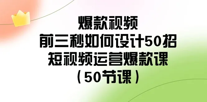 掌握短视频前三秒设计50技巧：打造爆款短视频运营策略-网赚项目