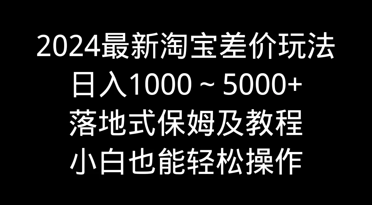 掌握淘宝中间差价玩法：日收入更多～5000 落地实操教程-网赚项目