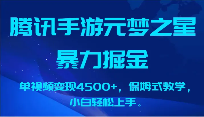 赚钱新趋势：腾讯手游元梦之星探秘，单视频变现更多 ，保姆式教学揭秘！-网赚项目