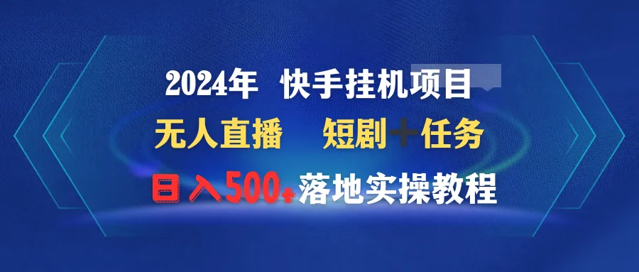 快手挂机项目无人直播短剧 任务日收入不断攀升，详细实操教程-网赚项目