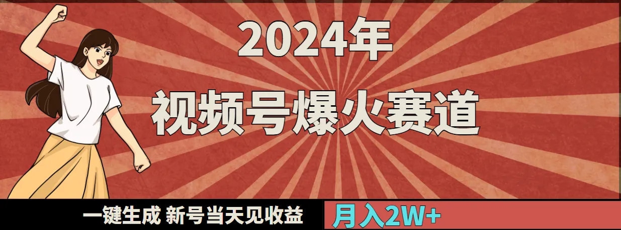 2024年视频号爆火赛道揭秘：一键生成，新号当天见增收，月收入更多-网赚项目