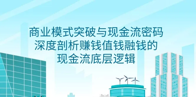 掌握现金流的秘密：商业模式的突破与现金流密码全解析-网赚项目