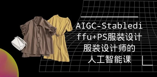 穿越时尚创新的未来：AIGC-Stablediffu PS服装设计实战培训全解析-网赚项目