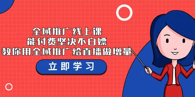 从零开始的全域推广课程：用全域推广助力直播增长的37堂实战课-网赚项目