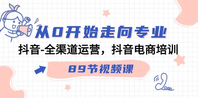 打造抖音电商王者之路，从零起步到专业运营-网赚项目