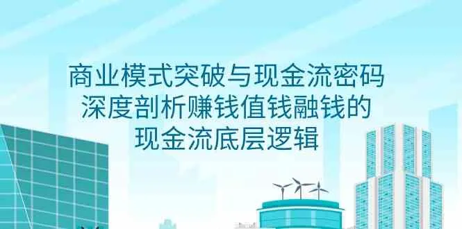 洞悉商业模式与现金流密码：解析赚钱价值与融资逻辑-网赚项目