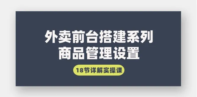 分组管理、商品管理和订单设置实操详解视频教程合集-网赚项目