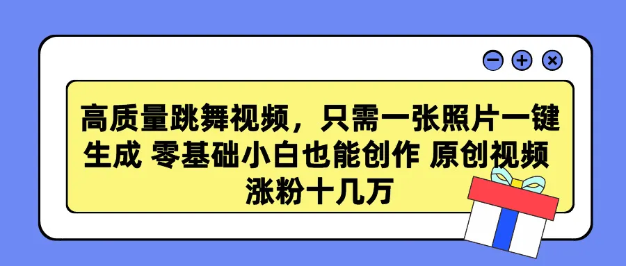 高质量跳舞视频，只需一张照片一键生成 零基础小白也能创作 原创视频-网赚项目