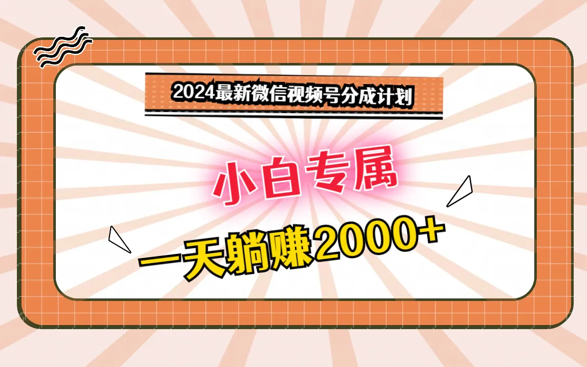 揭秘2024微信视频号分成计划：新手收入更多 的秘密攻略-网赚项目