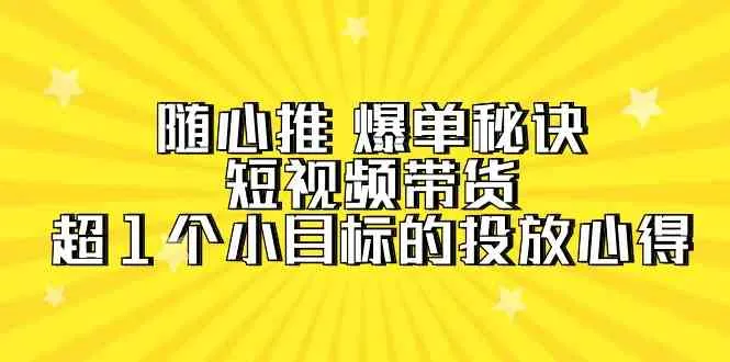 揭秘短视频带货成功秘籍：超多个小目标的投放心得解析