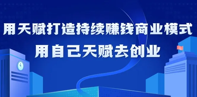 如何利用天赋打造持续赚钱商业模式，用自己天赋去创业-网赚项目