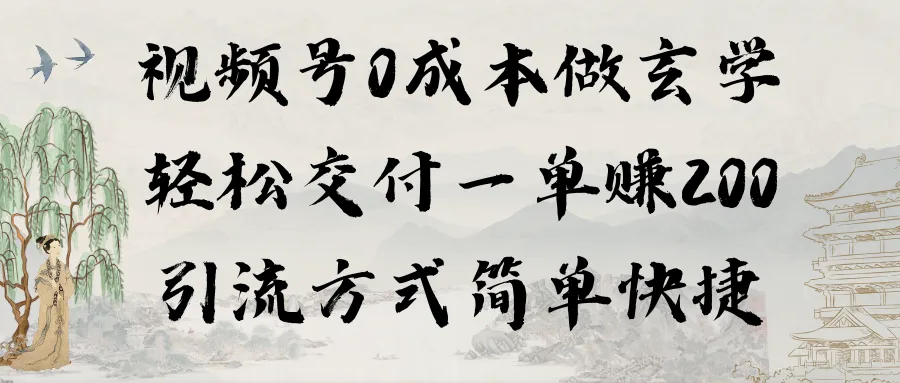 视频号0成本做玄学轻松交付一单赚更多引流方式简单快捷（教程 软件）-网赚项目