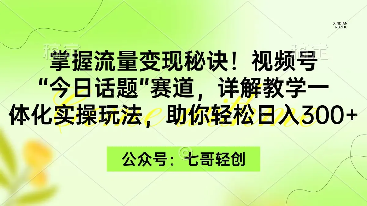 视频号“今日话题”赛道变现秘籍揭秘！一体化实操玩法，轻松日收入更多-网赚项目