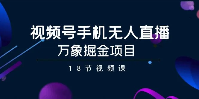 视频号手机无人直播-万象掘金项目-网赚项目