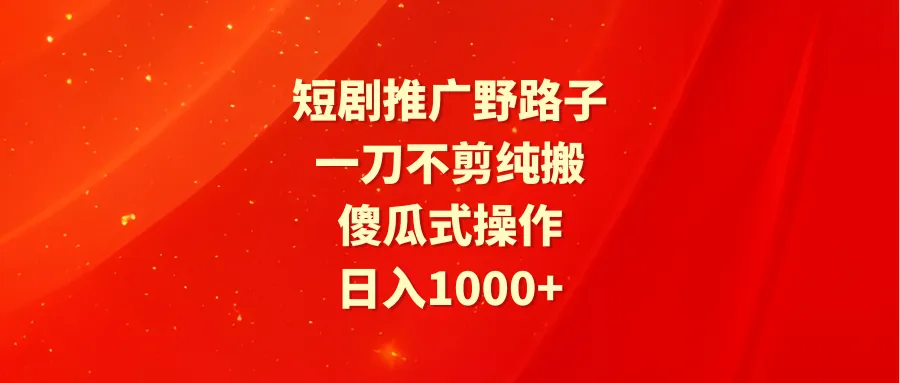 探索短剧推广的新路径：日收入更多 的傻瓜式操作揭秘-网赚项目