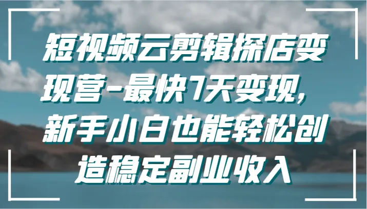 探索短视频副业新商机：云剪辑变现课程揭秘-网赚项目