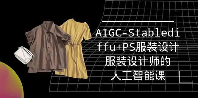 探索未来服装设计：AIGC-Stablediffu PS人工智能课程深度解析-网赚项目