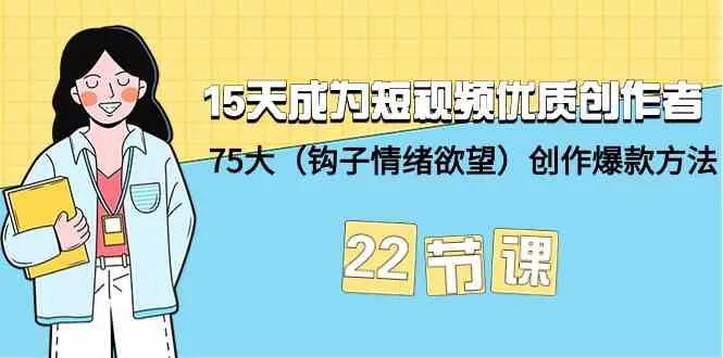 15天成为短视频优质创作者：掌握75大爆款方法，引爆创作激情-网赚项目