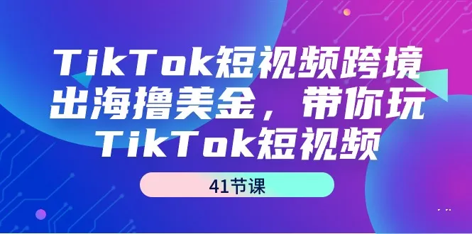 TikTok短视频跨境出海撸美金，带你玩TikTok短视频-网赚项目