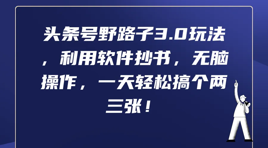 头条号野路子3.0：零投入、零粉丝，轻松挖掘抄书赚钱新玩法！-网赚项目