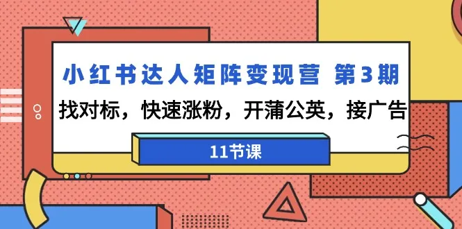 小红书达人矩阵变现营 第3期，找对标，快速涨粉，开蒲公英，接广告-网赚项目