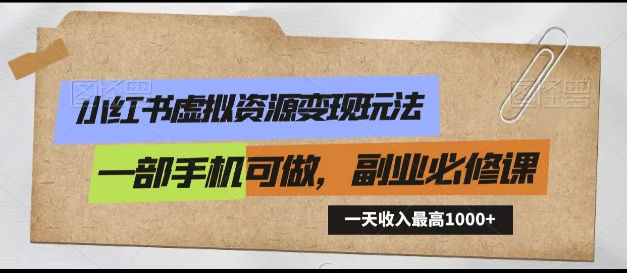 小红书虚拟资源变现玩法：一天最高收入更多，用一部手机轻松实现，新手必修课！-网赚项目