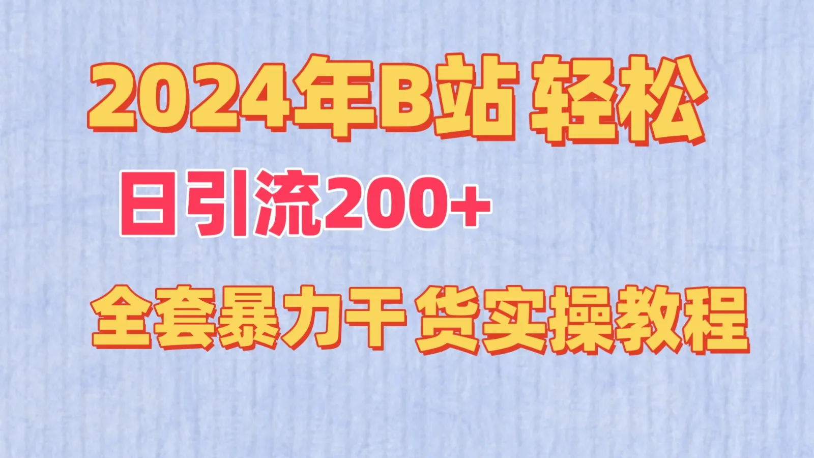 掌握B站引流技巧：2024年最全B站日引流200 实操教程-网赚项目