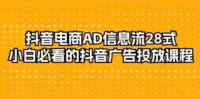 掌握抖音电商AD信息流28式，打造成功的抖音广告投放策略！-网赚项目