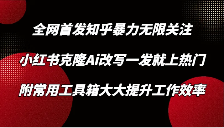 掌握无限关注技巧：知乎爆款关注与小红书AI改写指南-网赚项目