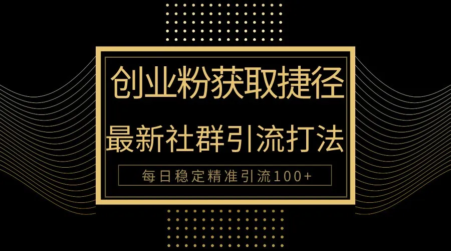 创业粉捷径揭秘：实现每天更多精准引流的被动方法-网赚项目