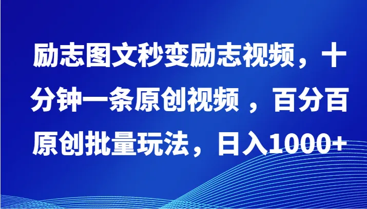 创意变现：励志图文秒变励志视频，抖音百分百原创批量玩法揭秘-网赚项目