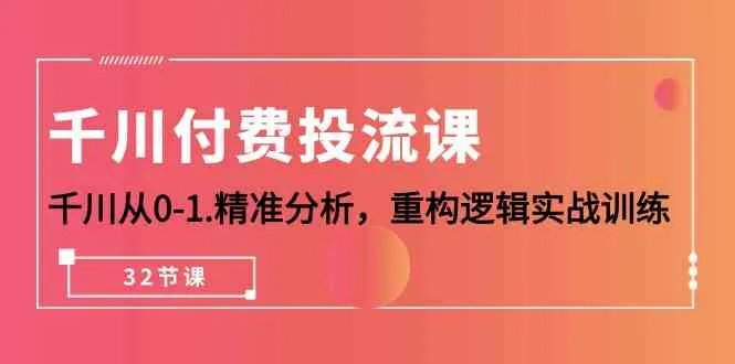 从零开始学习付费投放的实战课程，千川带你掌握投放逻辑和实操技巧！-网赚项目