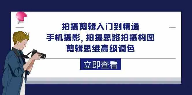 从入门到精通：手机摄影 视频拍摄技巧与高级调色教程-网赚项目