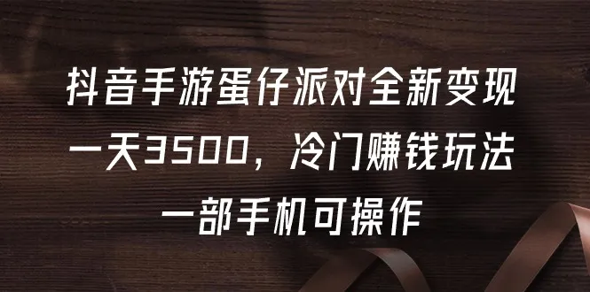 抖音手游蛋仔派对：玩转全新变现，一天轻松赚取更多-网赚项目