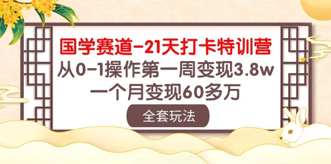 国学赛道21天打卡特训营：解锁国学赛道的秘密，实现你的创业梦想！-网赚项目