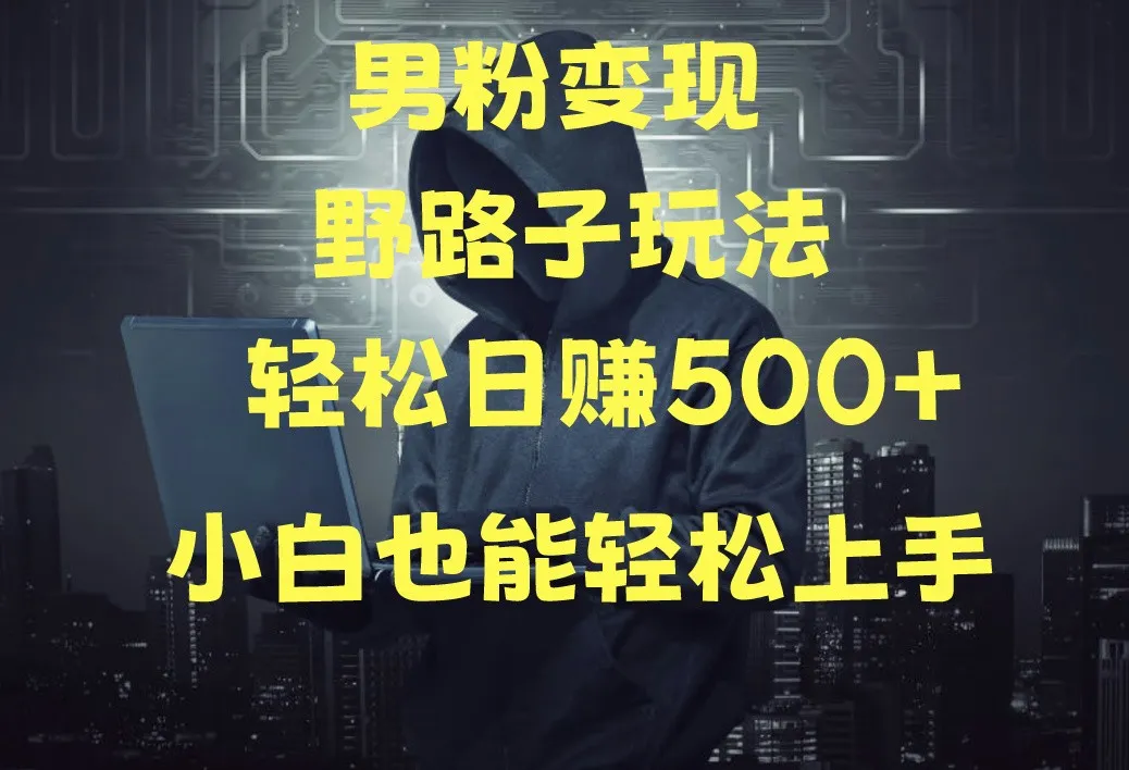 揭秘当下最火男粉变现项目，小白也能轻松盈利，快来了解如何操作！