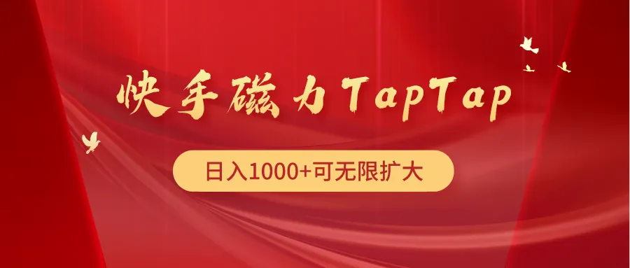 解锁快手磁力TapTap的暴利玩法：赚钱新颖策略揭秘！-网赚项目