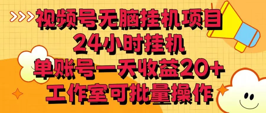 解锁潜力：视频号无脑挂机项目，实现轻松赚，24小时持续盈利！-网赚项目