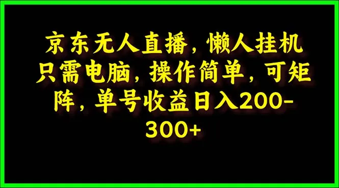 京东无人直播项目揭秘：懒人专属的轻松赚钱机会-网赚项目