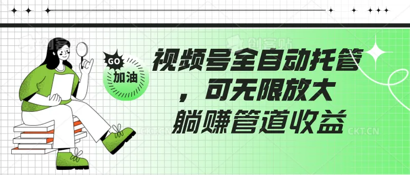 开启躺赚新时代：视频号全自动托管，微信上的无限增收管道！-网赚项目