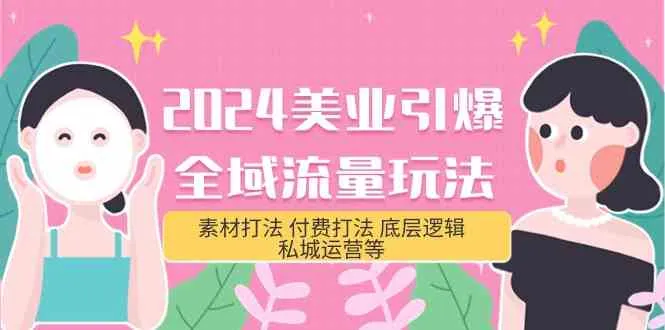 2024美业引爆全域流量玩法，素材打法 付费打法 底层逻辑 私城运营等 31节-网赚项目