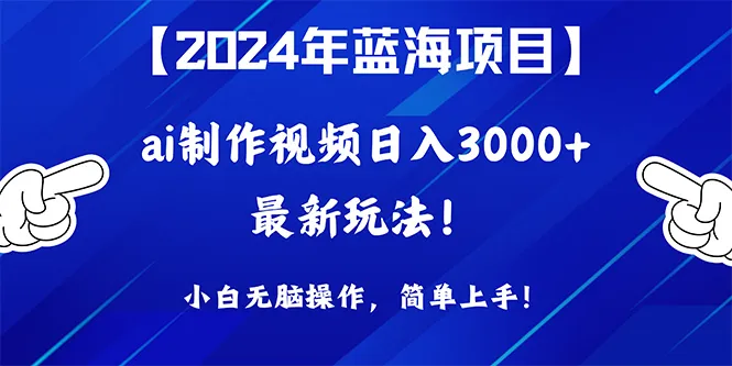 探索2024年AI视频制作的蓝海项目：简单上手，每天更多收益！-网赚项目