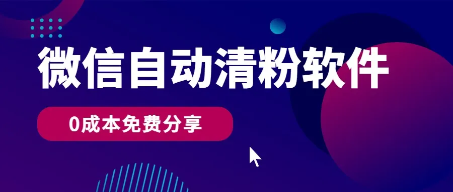 微信自动清粉软件：0成本免费分享，解放你的好友列表，轻松变现每一位僵尸粉！-网赚项目